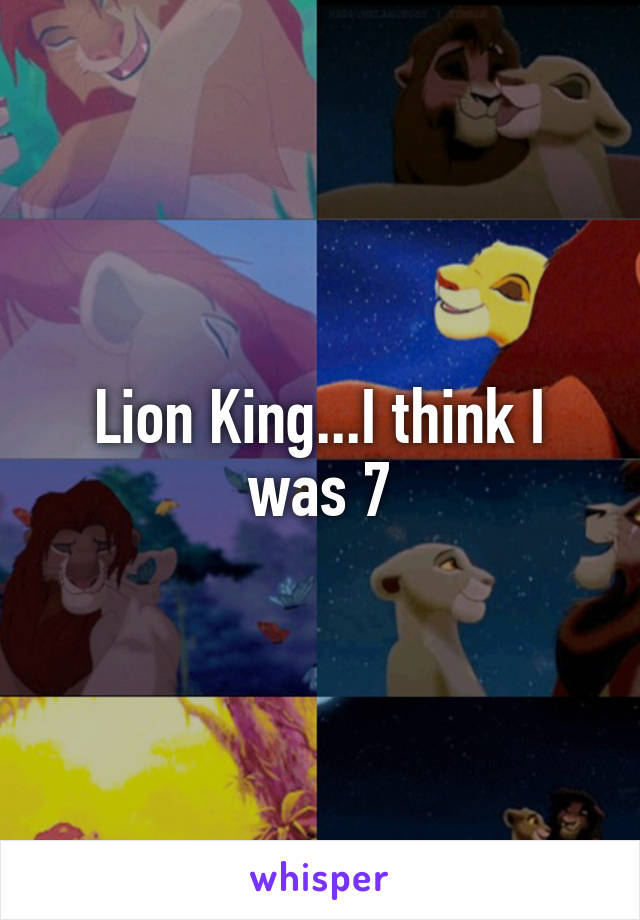 Lion King...I think I was 7