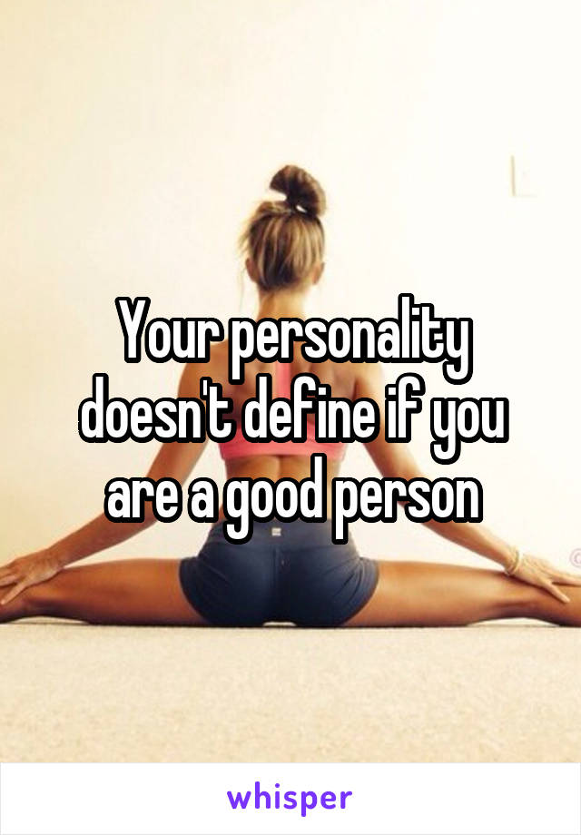 Your personality doesn't define if you are a good person