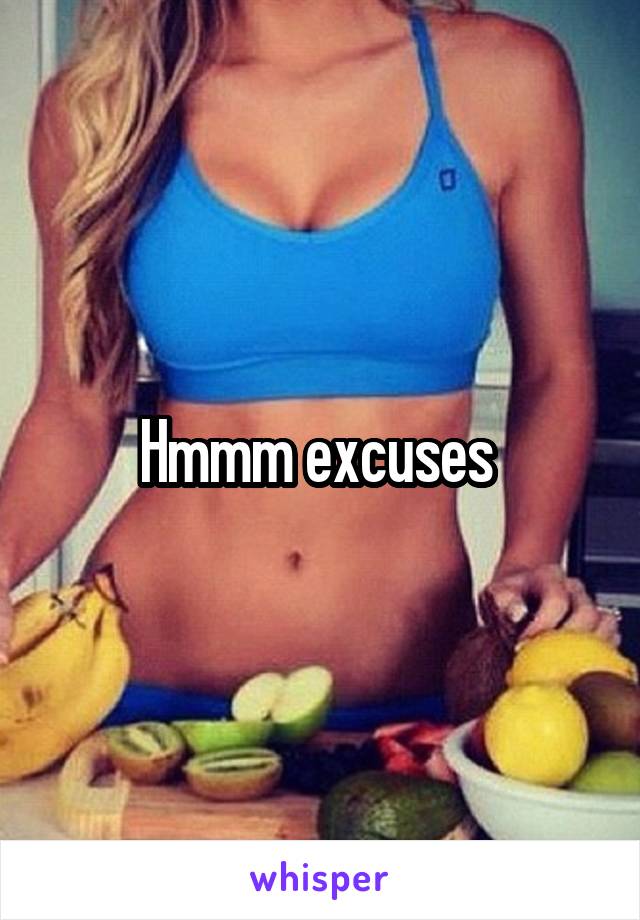 Hmmm excuses 