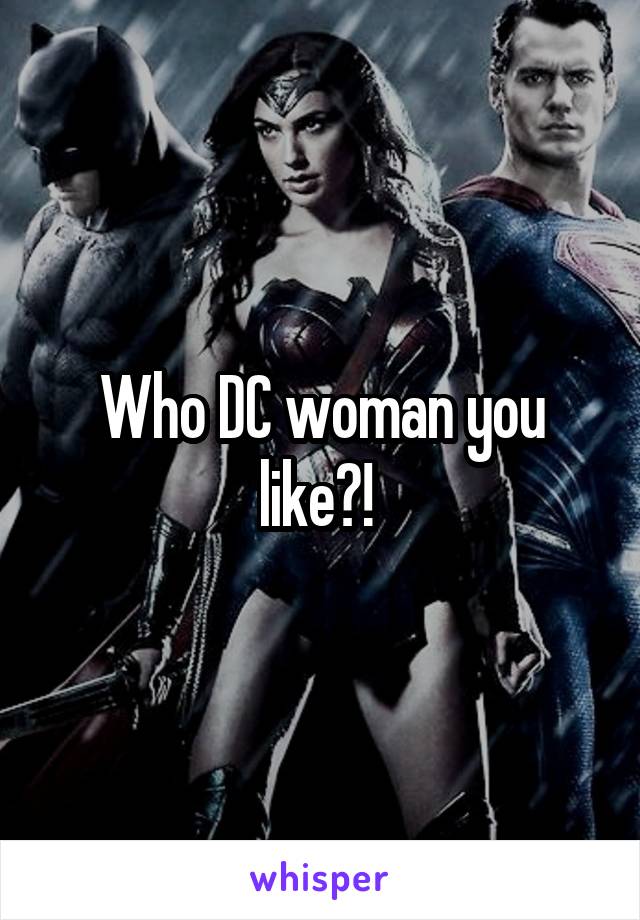 Who DC woman you like?! 