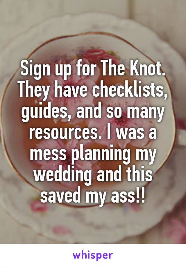 Sign up for The Knot. They have checklists, guides, and so many resources. I was a mess planning my wedding and this saved my ass!!