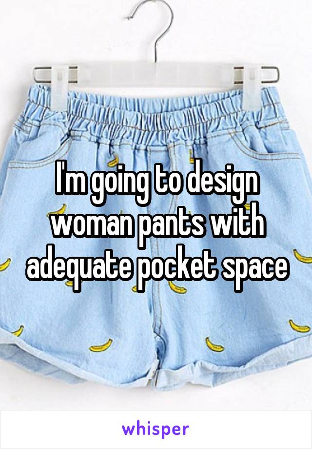 I'm going to design woman pants with adequate pocket space