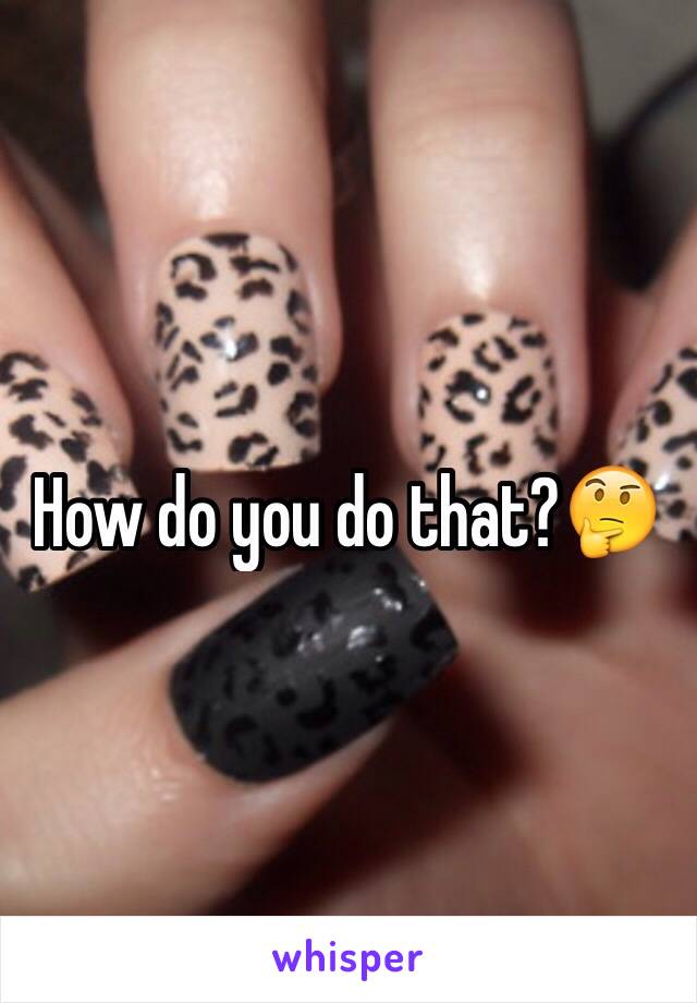 How do you do that?🤔