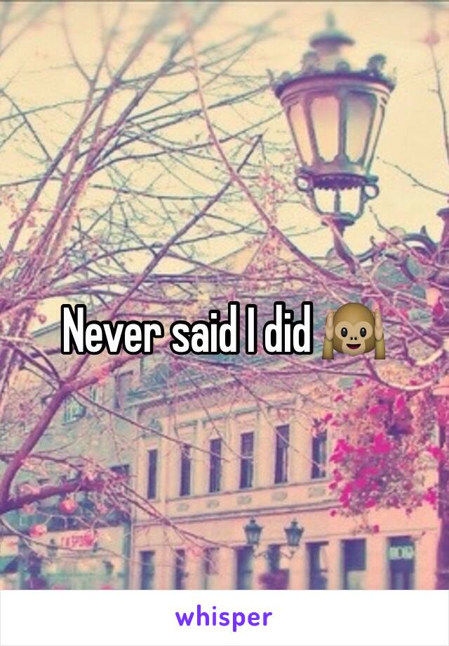 Never said I did 🙉