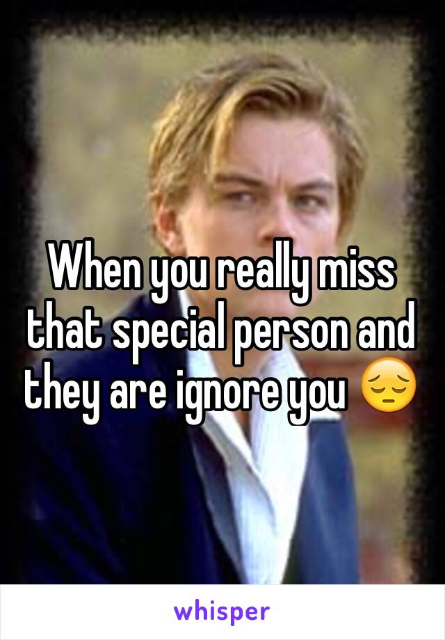 When you really miss that special person and they are ignore you 😔