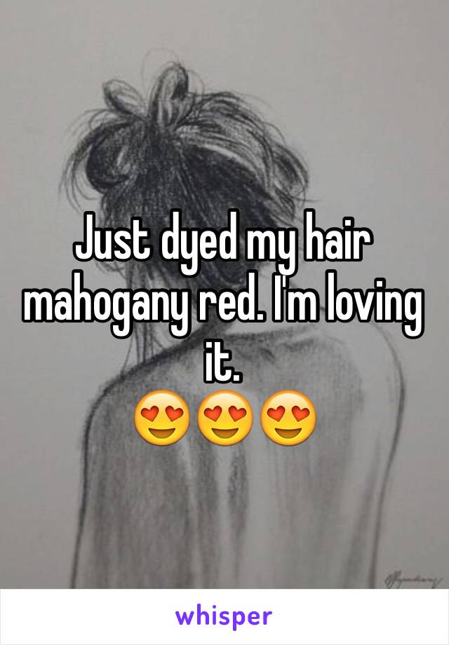 Just dyed my hair mahogany red. I'm loving it. 
😍😍😍