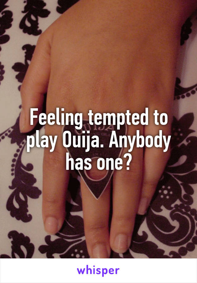 Feeling tempted to play Ouija. Anybody has one?