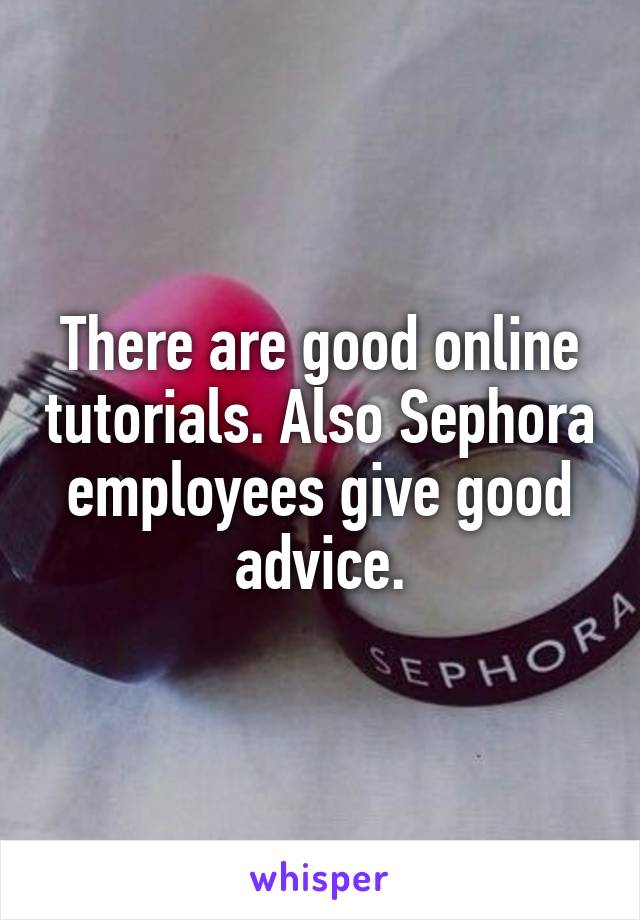 There are good online tutorials. Also Sephora employees give good advice.