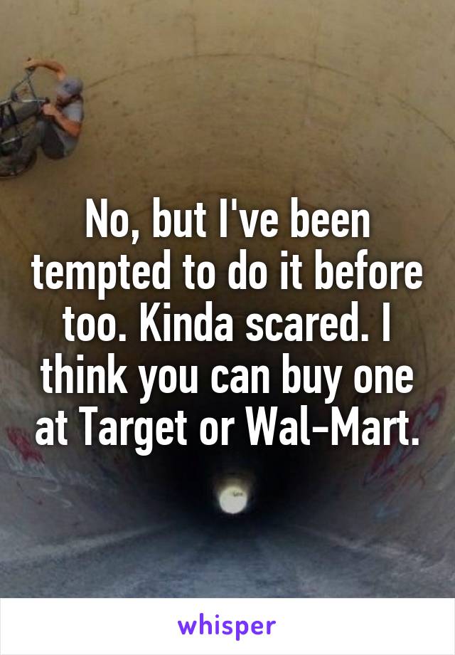 No, but I've been tempted to do it before too. Kinda scared. I think you can buy one at Target or Wal-Mart.