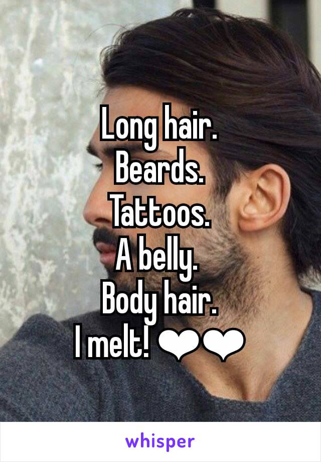 Long hair.
Beards.
Tattoos.
A belly. 
Body hair.
I melt! ❤❤