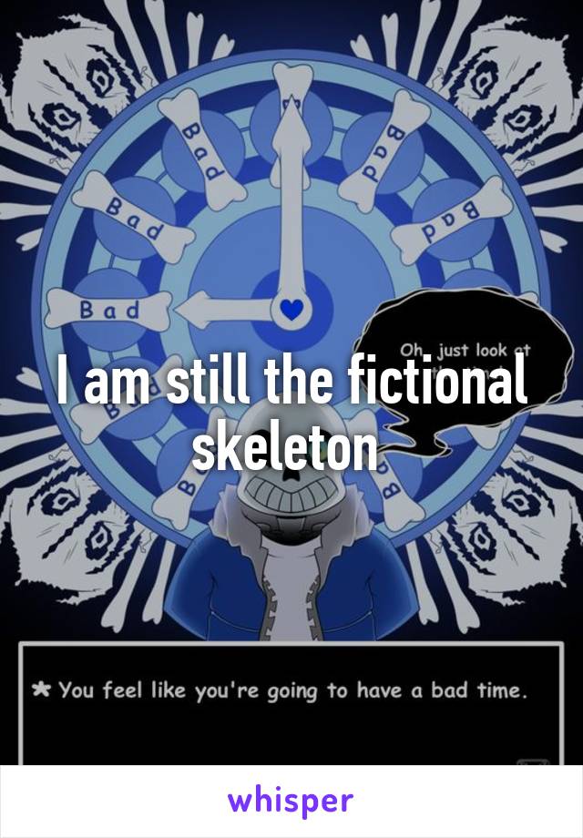 I am still the fictional skeleton 