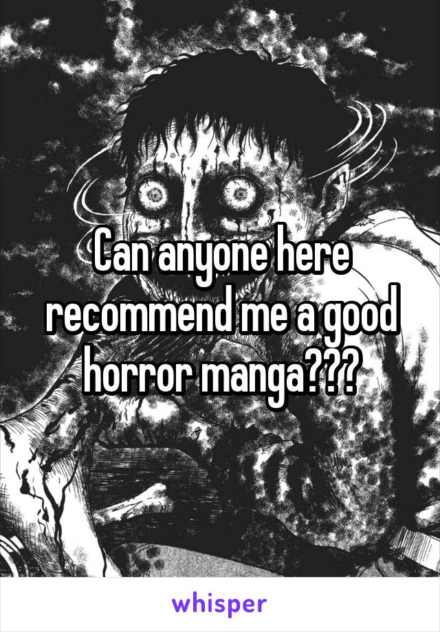 Can anyone here recommend me a good horror manga???