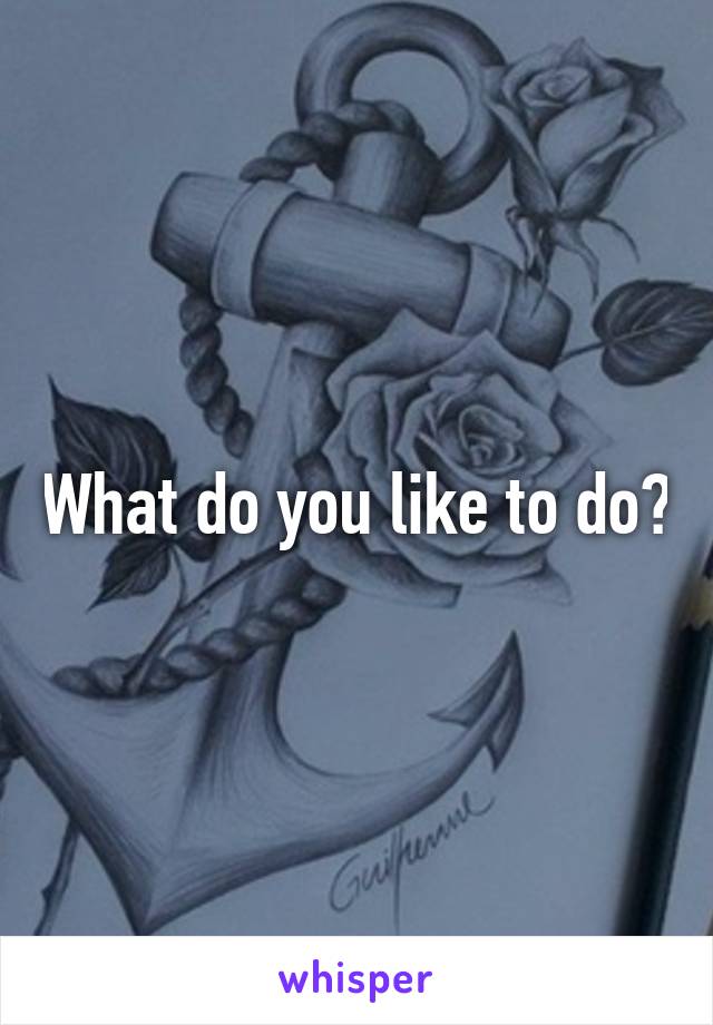 What do you like to do?