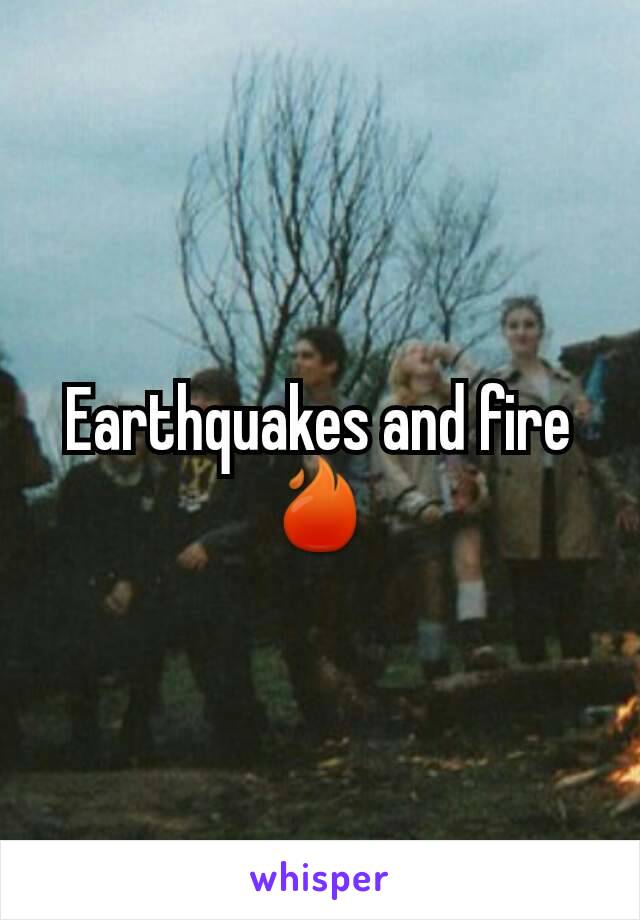 Earthquakes and fire 🔥