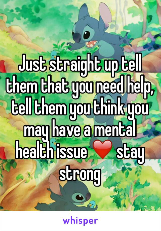 Just straight up tell them that you need help, tell them you think you may have a mental health issue ❤️ stay strong 