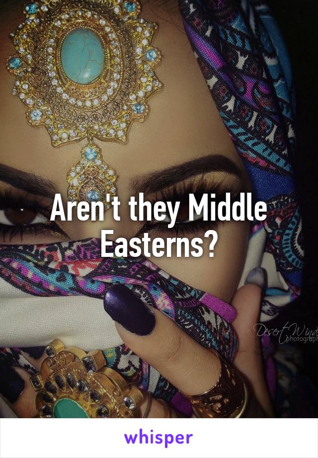 Aren't they Middle Easterns?