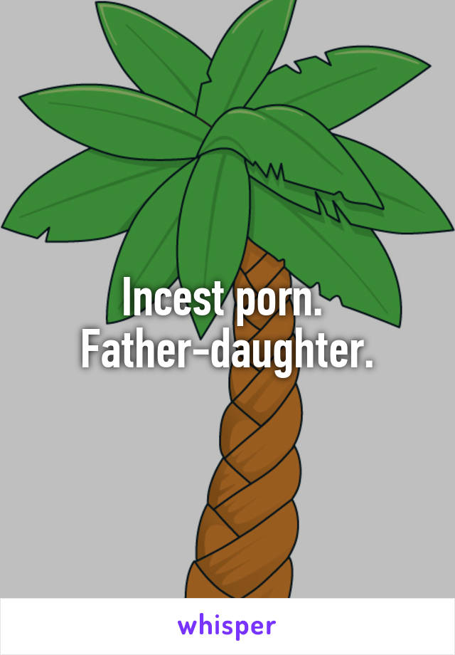 Incest porn. 
Father-daughter.