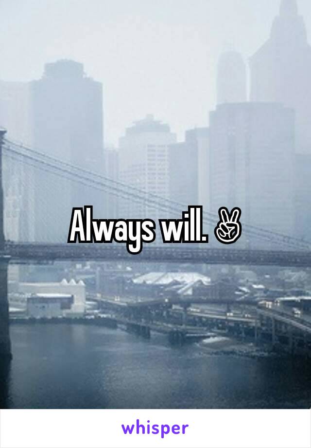 Always will. ✌