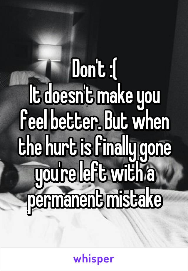 Don't :(
It doesn't make you feel better. But when the hurt is finally gone you're left with a permanent mistake