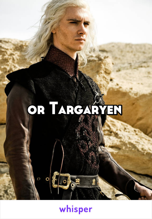 or Targaryen 