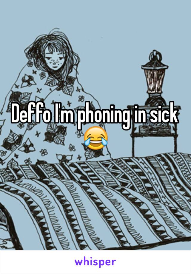 Deffo I'm phoning in sick 😂