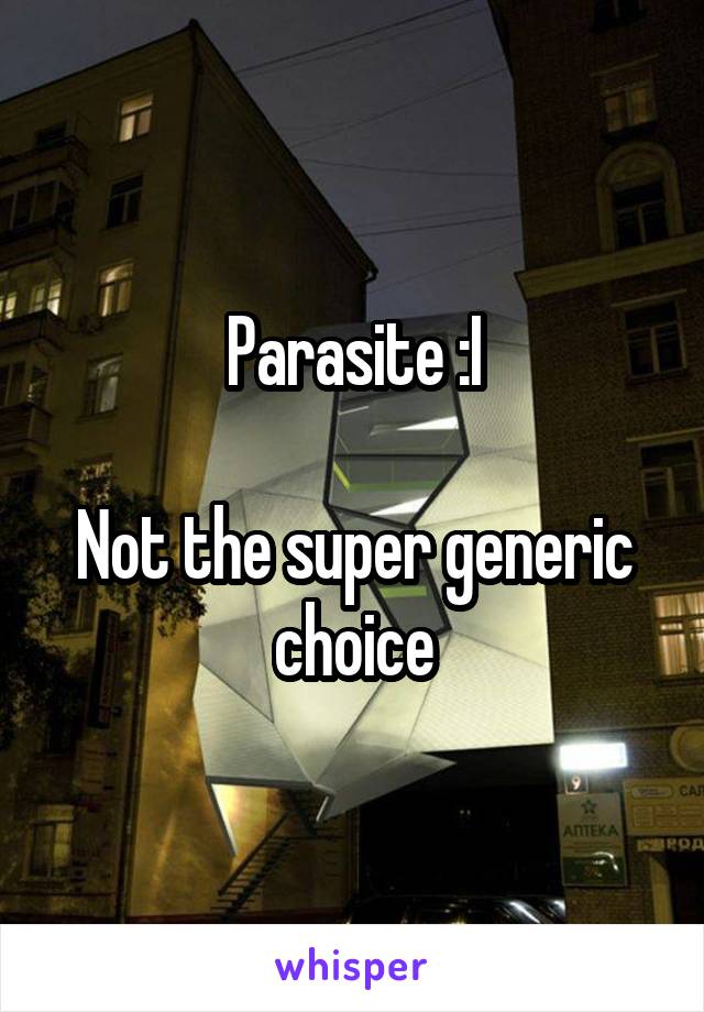 Parasite :I

Not the super generic choice