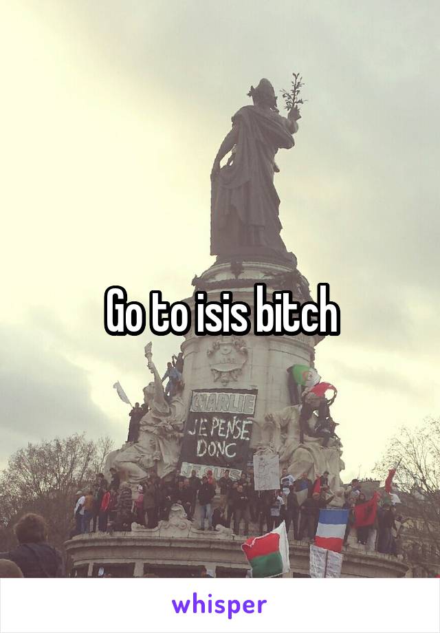 Go to isis bitch