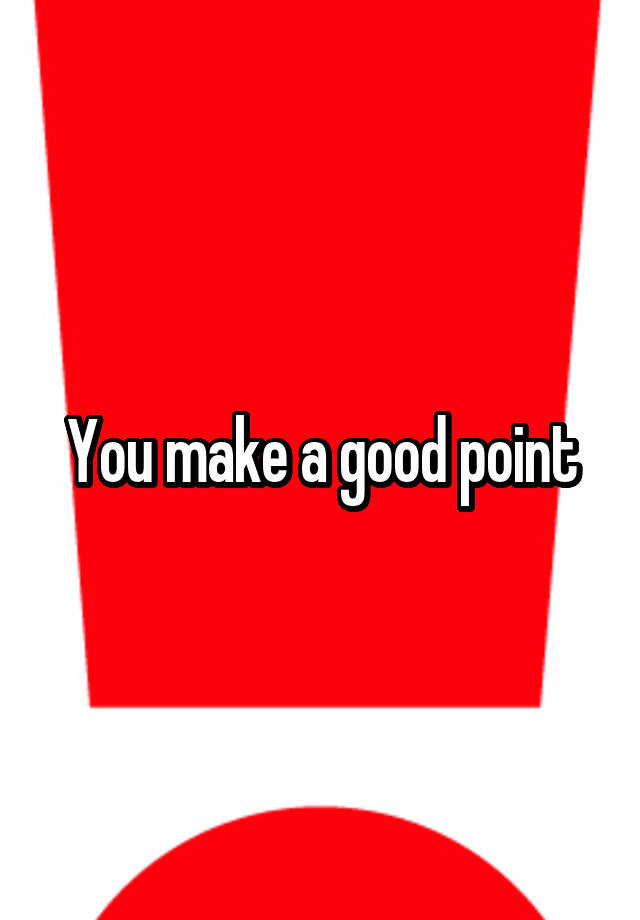 you-make-a-good-point