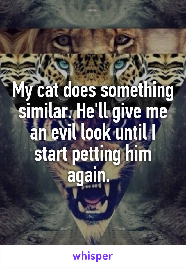 My cat does something similar. He'll give me an evil look until I start petting him again.  