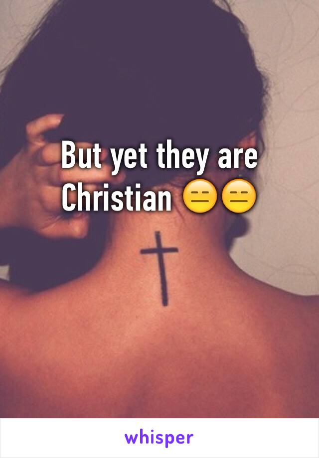 But yet they are Christian 😑😑