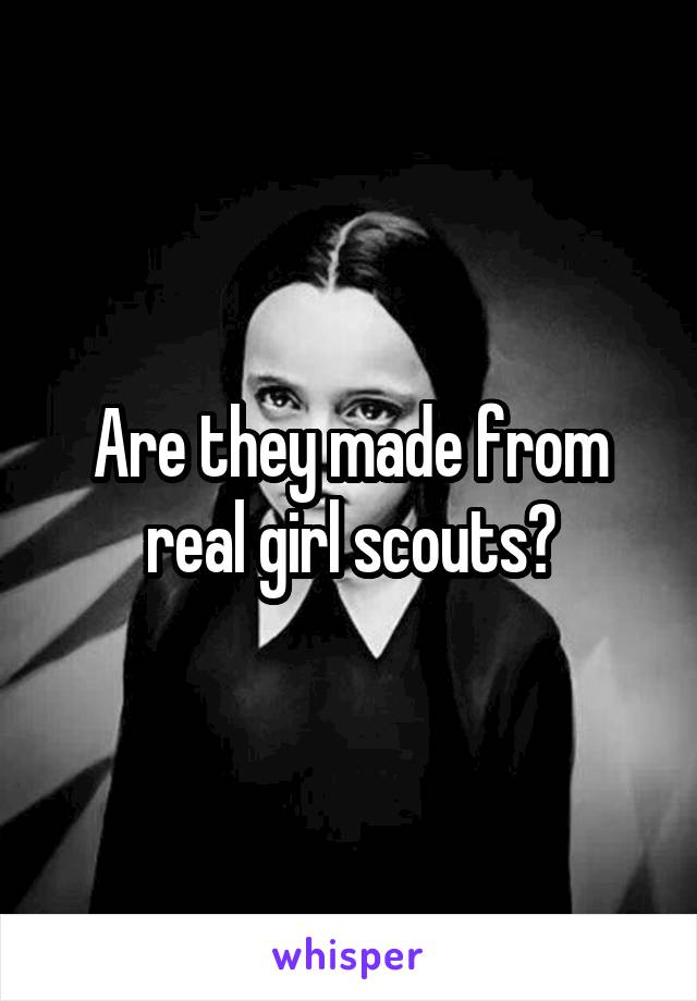 Are they made from real girl scouts?