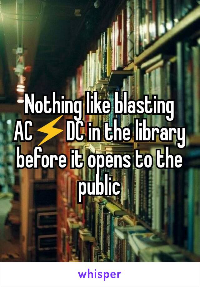 Nothing like blasting AC⚡DC in the library before it opens to the public