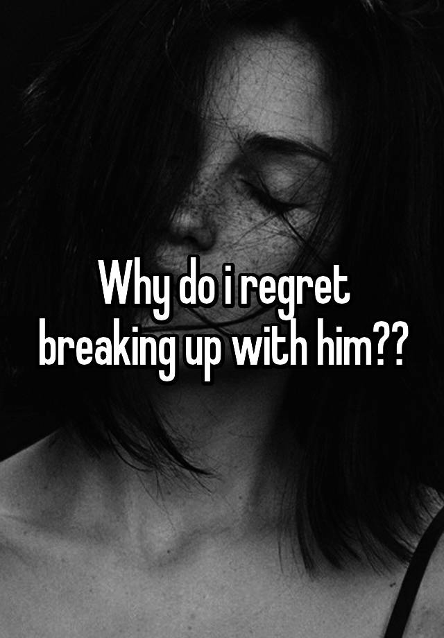 why-do-i-regret-breaking-up-with-him