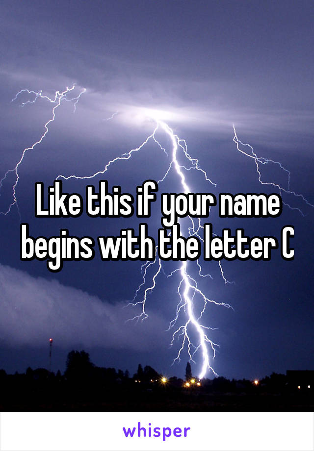 Like this if your name begins with the letter C