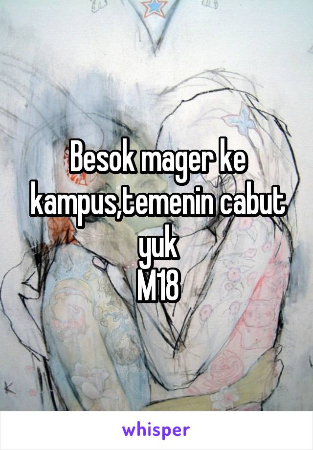 Besok mager ke kampus,temenin cabut yuk
M18