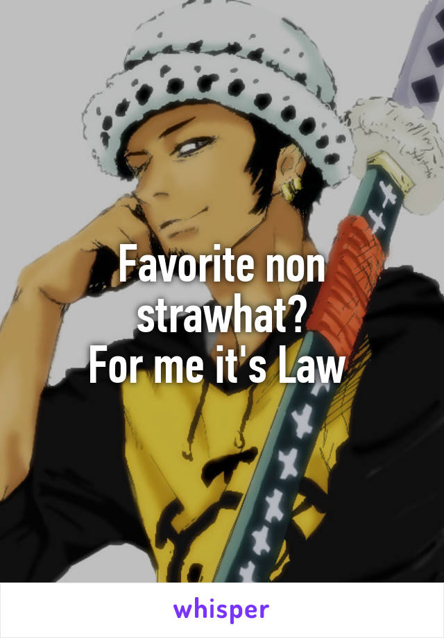 Favorite non strawhat?
For me it's Law 