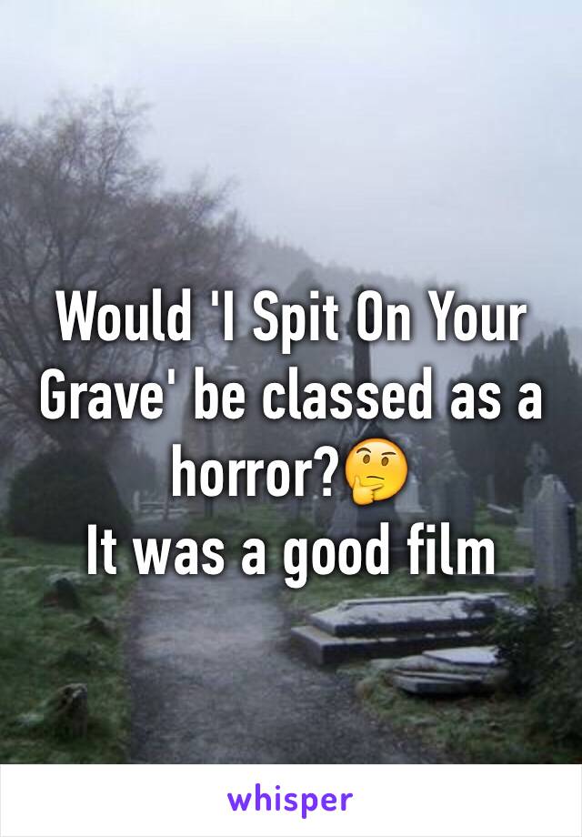 Would 'I Spit On Your Grave' be classed as a horror?🤔
It was a good film