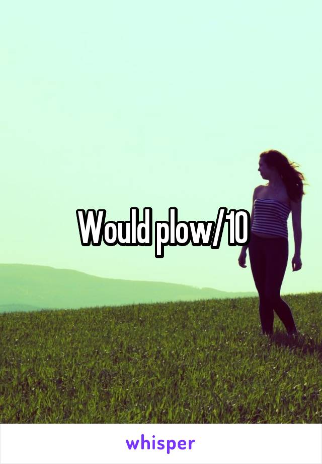 Would plow/10