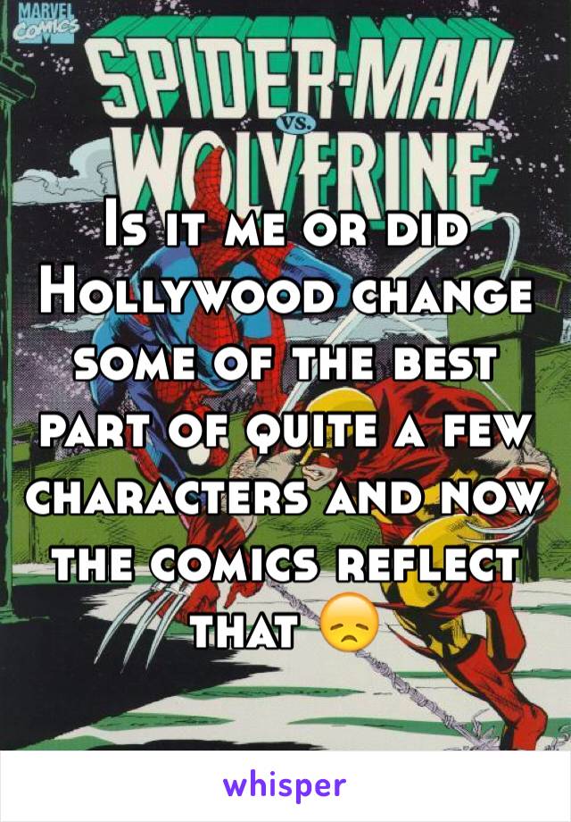 Is it me or did Hollywood change some of the best part of quite a few characters and now the comics reflect that 😞