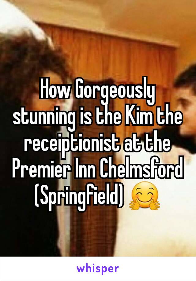 How Gorgeously stunning is the Kim the receiptionist at the Premier Inn Chelmsford (Springfield) 🤗