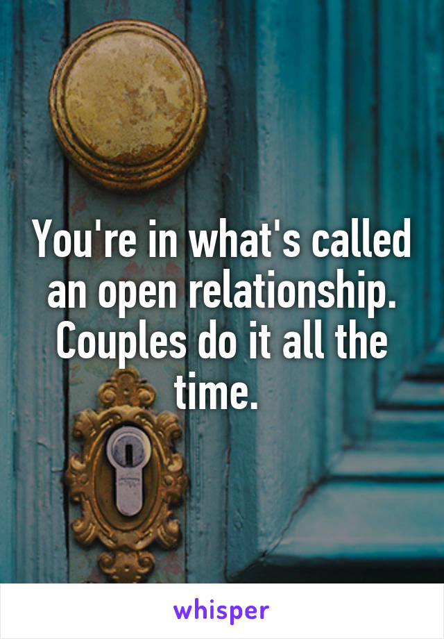 You're in what's called an open relationship. Couples do it all the time. 