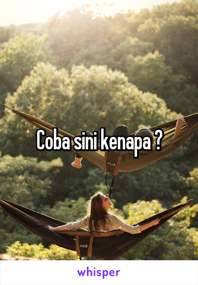 Coba sini kenapa ?