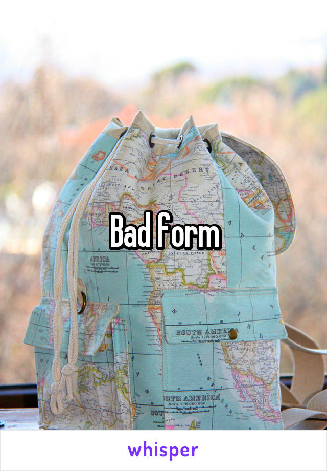 Bad form