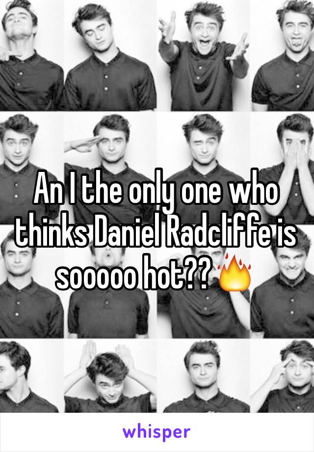 An I the only one who thinks Daniel Radcliffe is sooooo hot??🔥