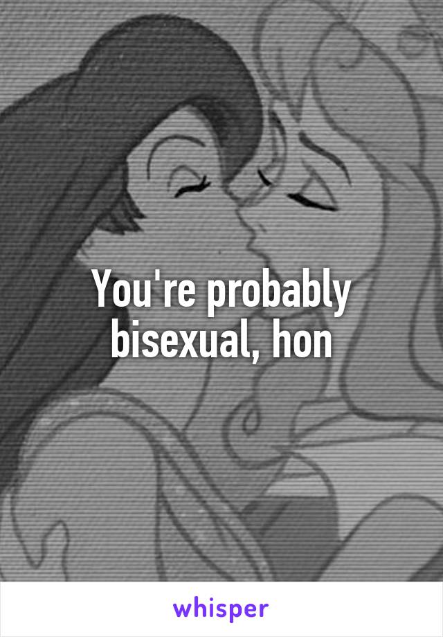 You're probably bisexual, hon