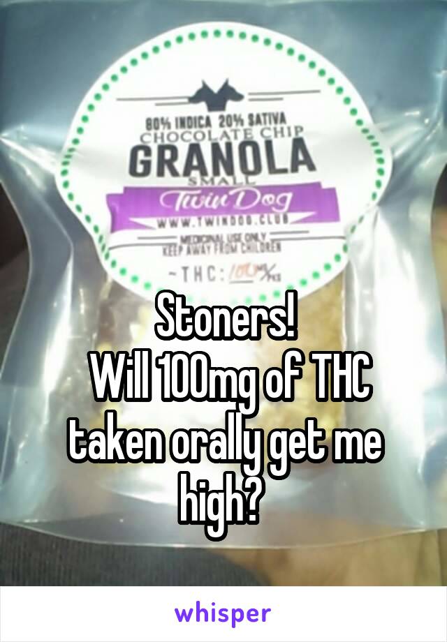 


Stoners!
 Will 100mg of THC taken orally get me high? 