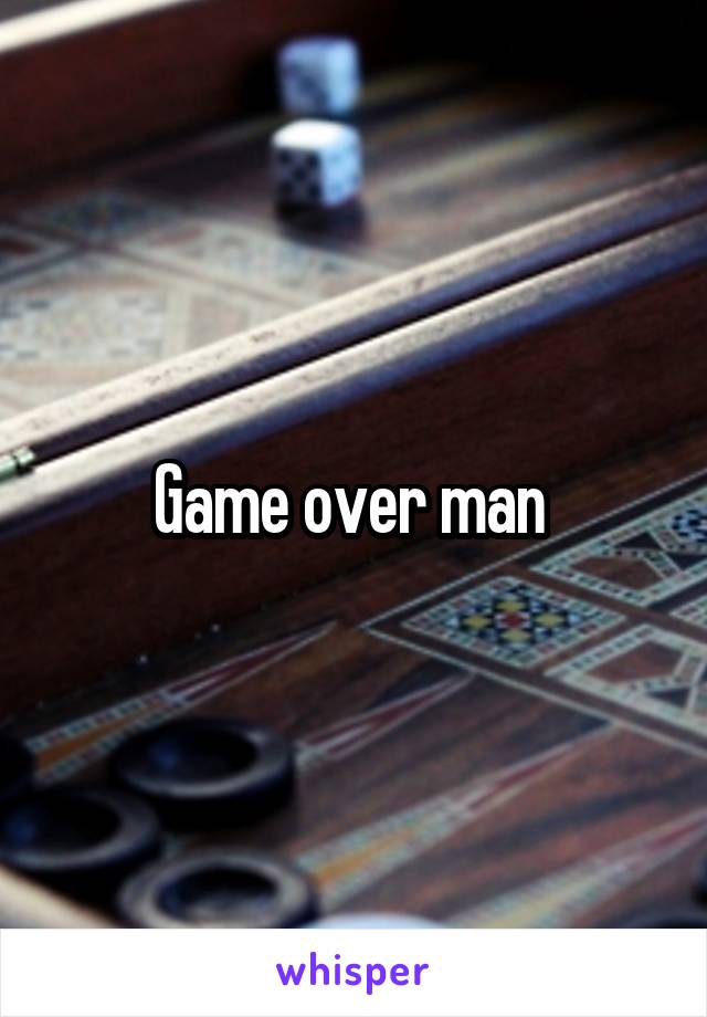 Game over man 