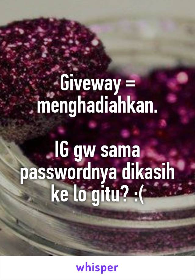 Giveway = menghadiahkan.

IG gw sama passwordnya dikasih ke lo gitu? :(