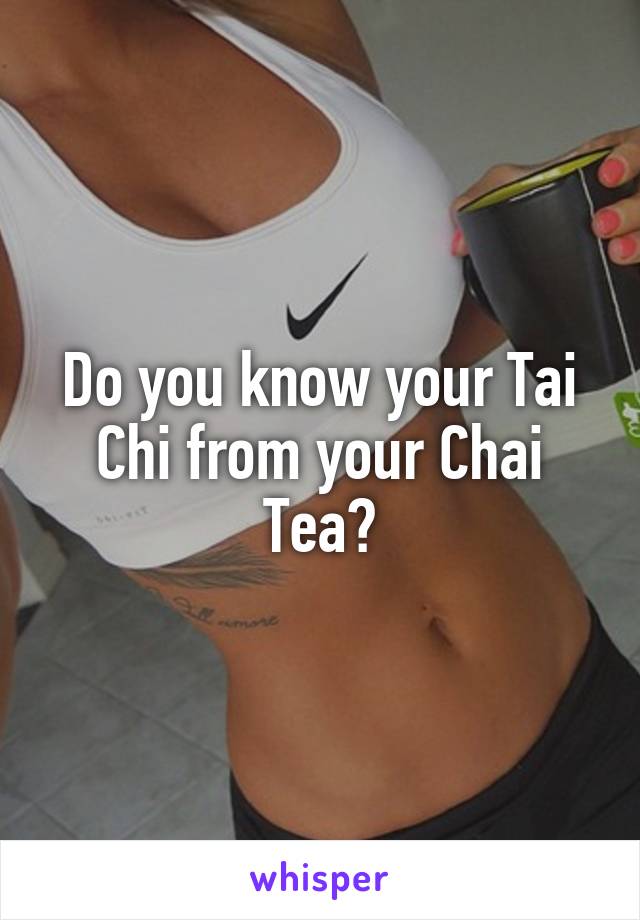 Do you know your Tai Chi from your Chai Tea?