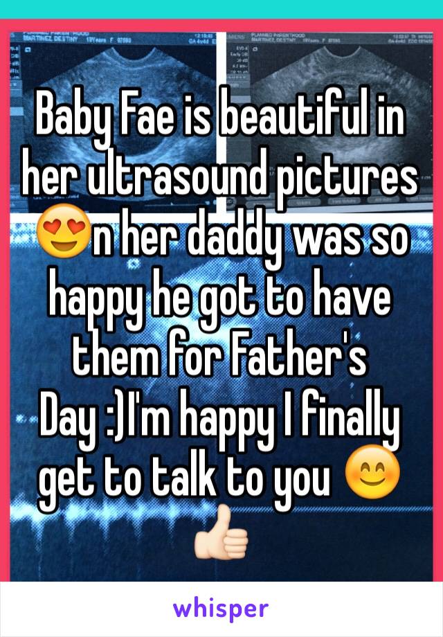 Baby Fae is beautiful in her ultrasound pictures 😍n her daddy was so happy he got to have them for Father's Day :)I'm happy I finally get to talk to you 😊👍🏻